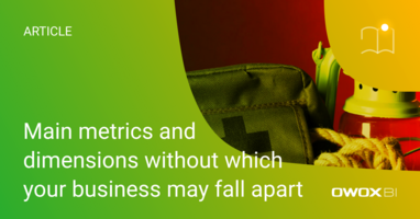 Main Metrics and Dimensions Without Which Your Business May Fall Apart | OWOX BI