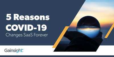 5 Reasons COVID-19 Changes SaaS Forever | Customer Success and Product Experience Software | Gainsight