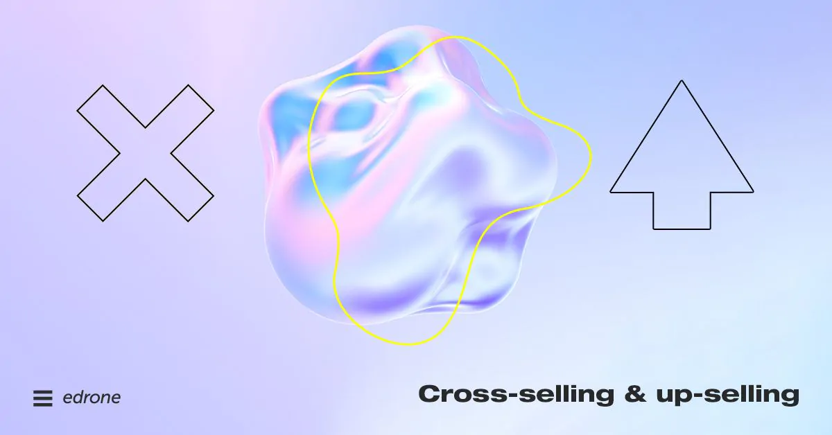Cross-selling & up-selling: Maximizing opportunity from each sale