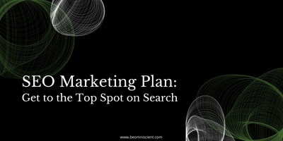 How to Create an SEO Marketing Plan That Gets You to The Top Spot