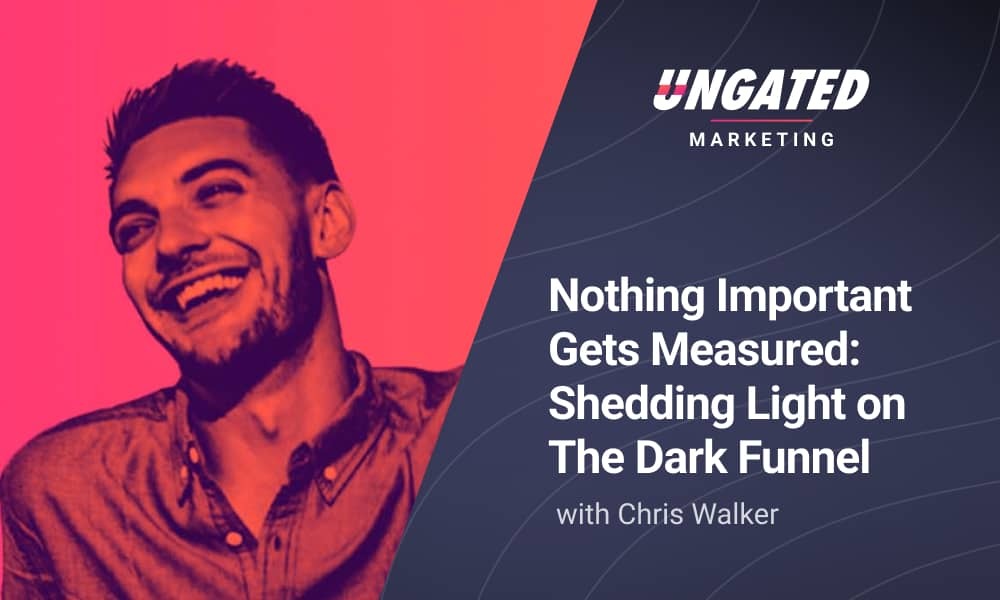 Nothing Important Gets Measured - Shedding Light on The Dark Funnel with Chris Walker
