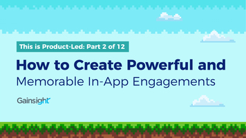 How to Create Powerful and Memorable In-App Engagements | Customer Success and Product Experience Software | Gainsight