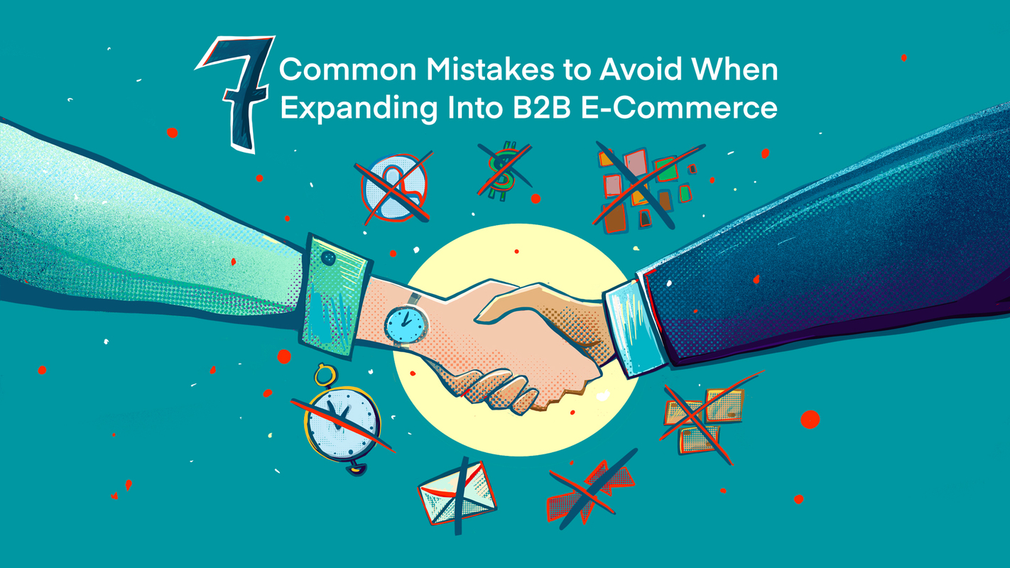 7 Common Mistakes to Avoid When Expanding into B2B E-Commerce