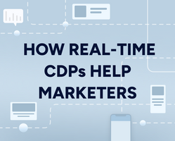 How real-time CDPs help marketers create personalized, timely, and contextual experiences