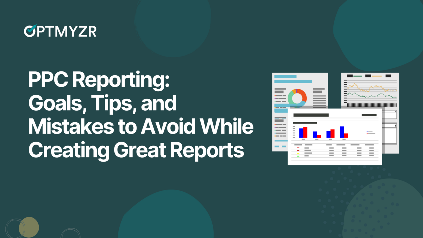 PPC Reporting: Goals, Tips, and Mistakes to Avoid While Creating Great Reports
