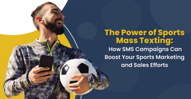 The Power of Sports Mass Texting: How SMS Campaigns Can Boost Your Sports Marketing and Sales Efforts