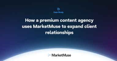 How a premium content agency uses MarketMuse to expand client relationships