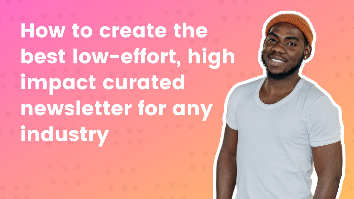 How to create a low-effort, high impact curated newsletter