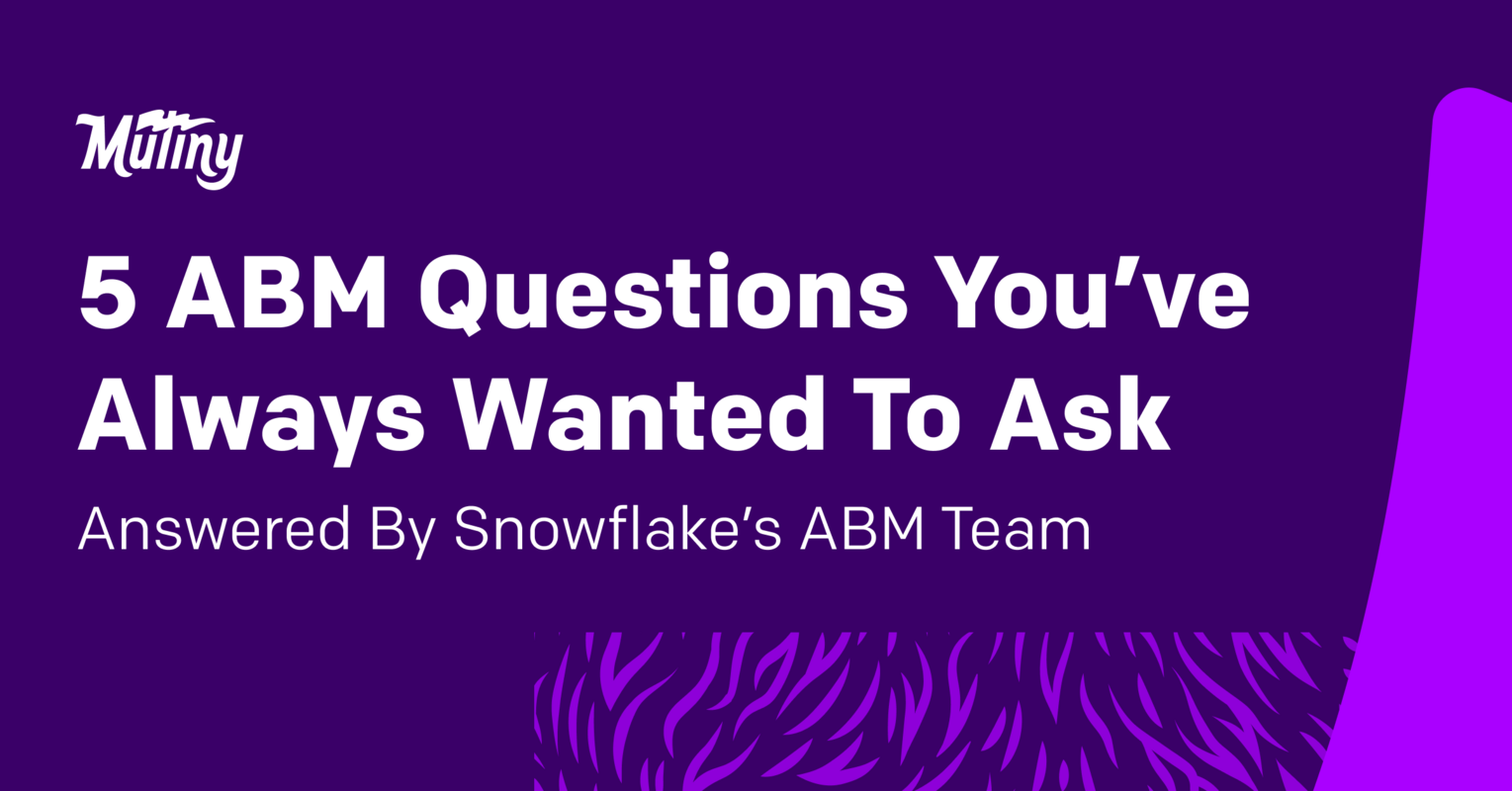 5 ABM Questions You've Always Wanted To Ask, Answered By Snowflake's ABM Team
