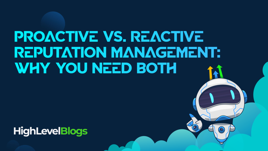 Proactive vs. Reactive Reputation Management: Why You Need Both