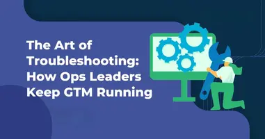 The Art of Troubleshooting: How Ops Leaders Keep GTM Running
