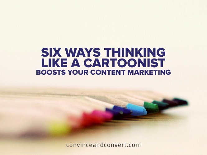 Six Ways Thinking Like a Cartoonist Boosts Your Content Marketing