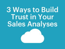 3 Ways to Build Trust in Your Sales Analyses