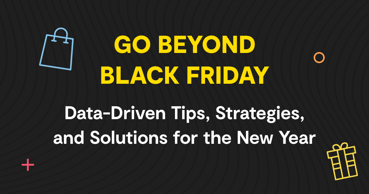 Go Beyond Black Friday: Data-Driven Tips, Strategies, and Solutions for the New Year