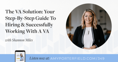 #349: The VA Solution: Your Step-By-Step Guide To Hiring & Successfully Working With A VA with Shannon Miles 