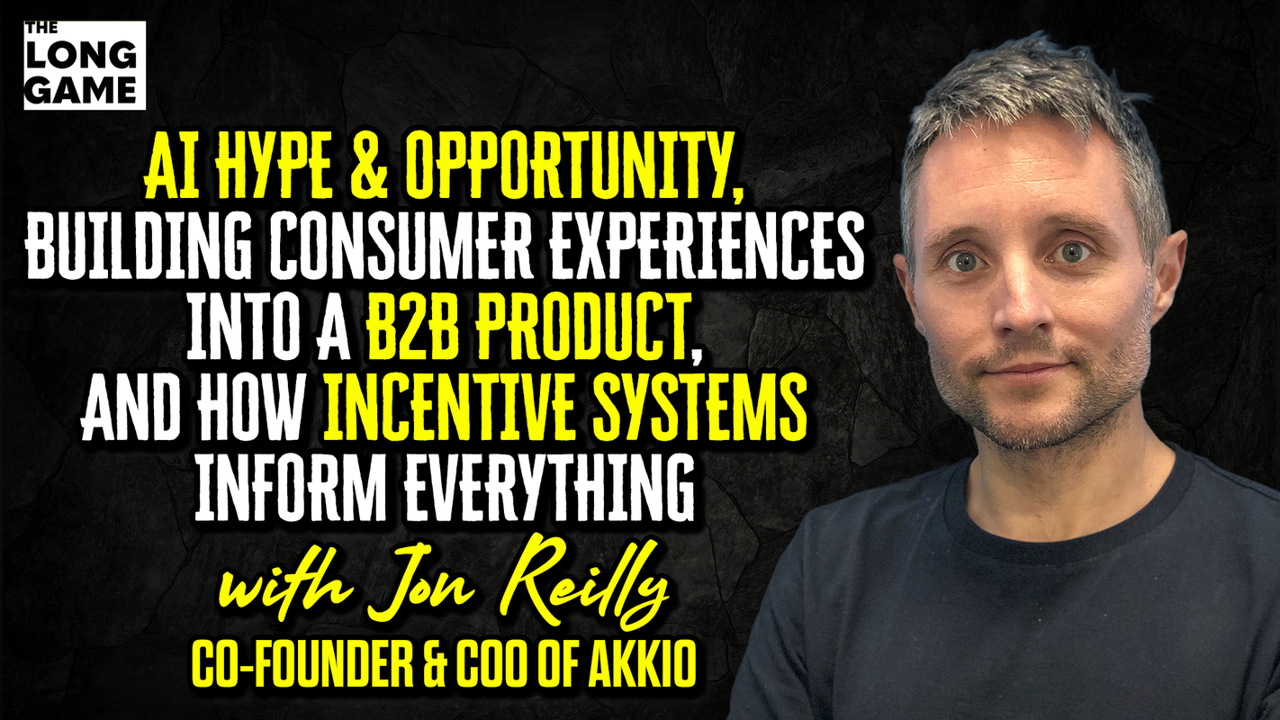 AI Hype and Opportunity, Building Consumer Experiences into a B2B Product, and How Incentive Systems Inform Everything with Jon Reilly, Co-Founder & COO of Akkio
