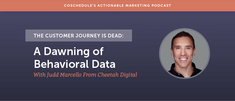 The Customer Journey Is Dead: A Dawning Of Behavioral Data With Judd Marcello From Cheetah Digital [AMP 137]