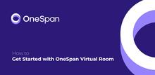 How to Get Started with OneSpan Sign Virtual Room