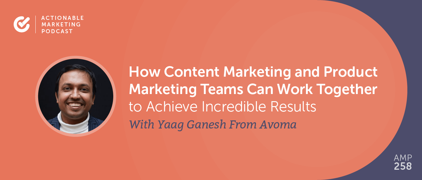 How Content Marketing and Product Marketing Teams Can Work Together to Achieve Incredible Results With Yaagneshwaran Ganesh From Avoma [AMP 258]