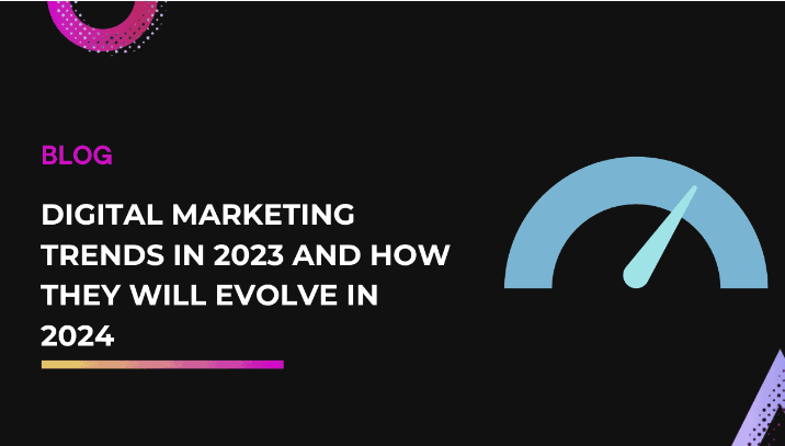 Digital Marketing Trends in 2023 and how they will evolve in 2024