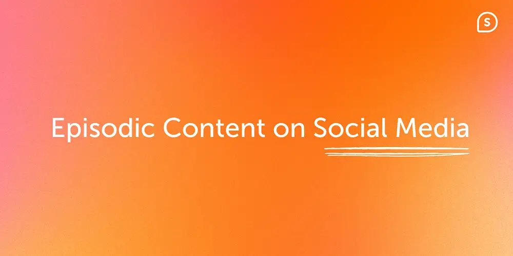 Episodic Content on Social Media: How to Craft Social Stories