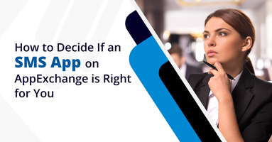 How to Decide if an SMS App on AppExchange is Right for You