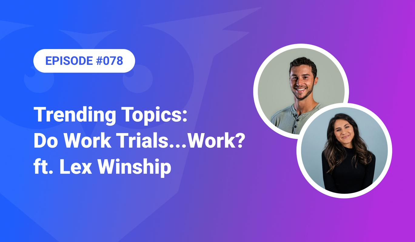 078: Trending Topics – Do Work Trials...Work? ft. Lex Winship