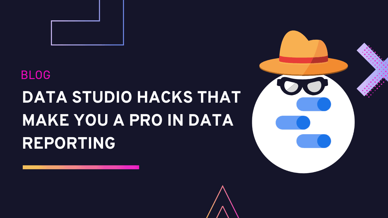 Data Studio Hacks That Make You a Pro in Data Reporting