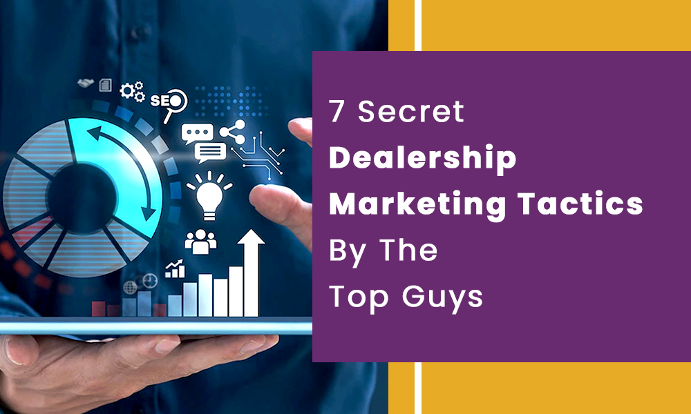 7 Secret Dealership Marketing Tactics By The Top Guys