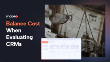 How to Balance Cost with Functionality When Evaluating CRMs