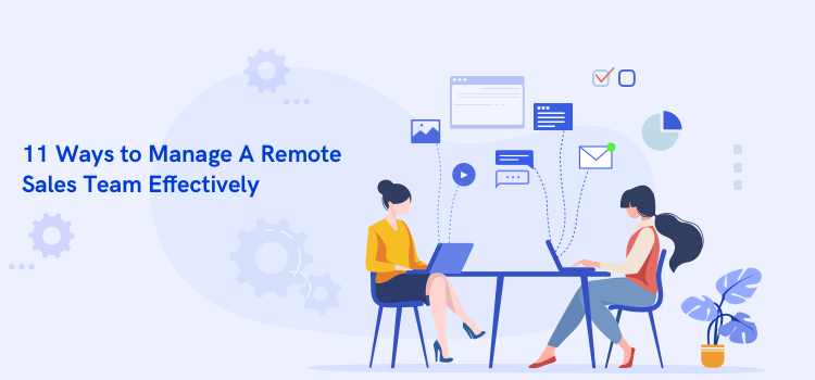 11 Ways to Manage A Remote Sales Team Effectively - Agile CRM Blog