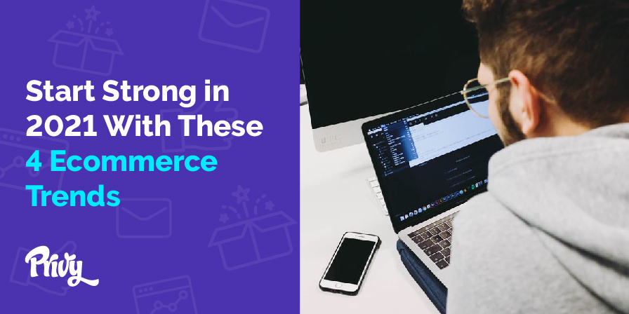The 4 Biggest Ecommerce Trends To Look Out For In 2021 (And How You Can Take Advantage Of Them)