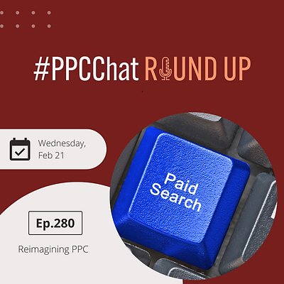 Reimagining PPC | PPCChat Roundup EP280