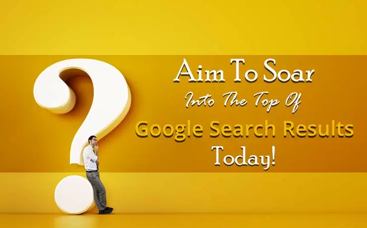 Aim To Soar Into The Top Of Google Search Results Today!