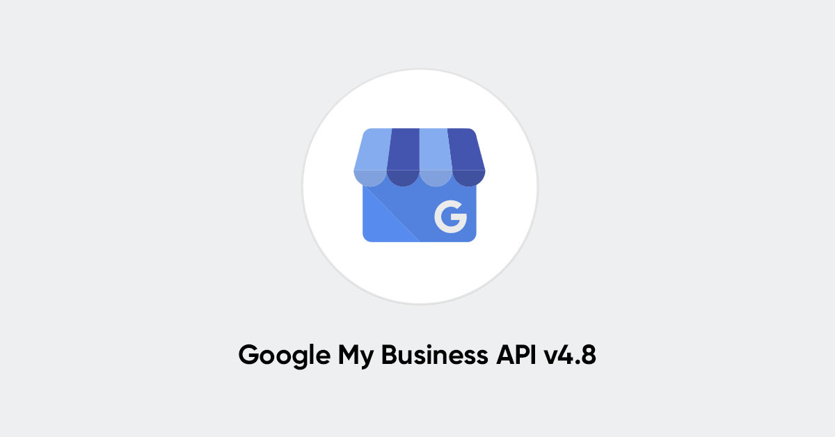 Google's Latest API Update:  Version 4.8 of  Google My Business (GMB) API