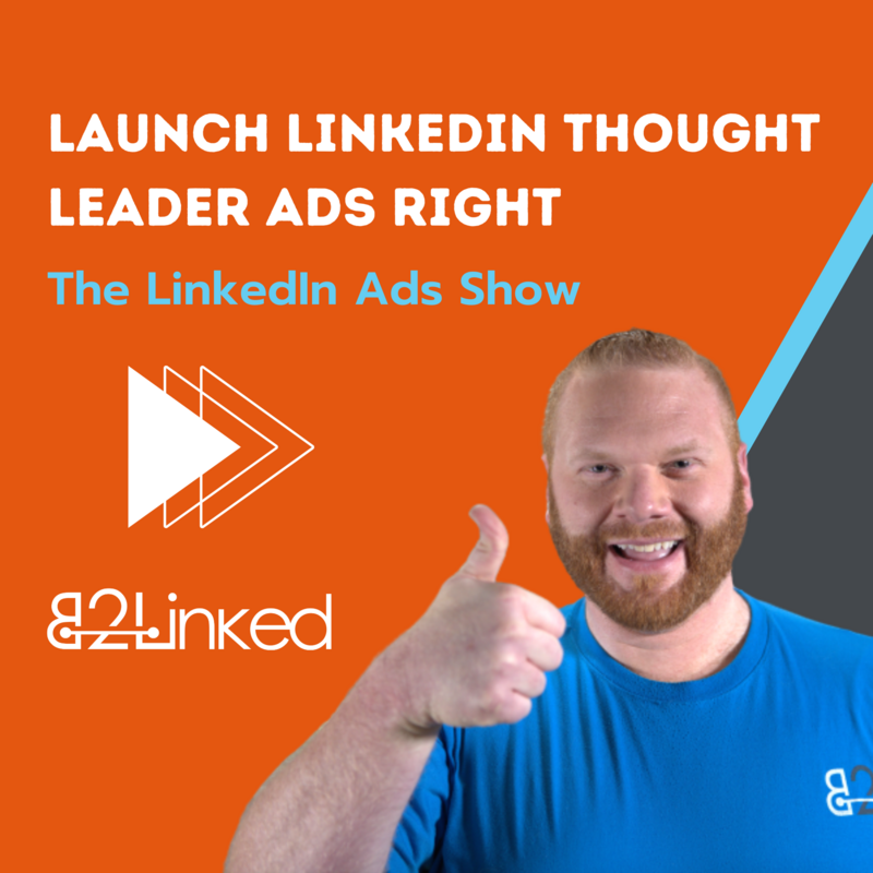 EP 128 – LINKEDIN ADS THOUGHT LEADER ADS – THE HACKS TO USE TO A FLAWLESS TLA LAUNCH | THE LINKEDIN ADS SHOW