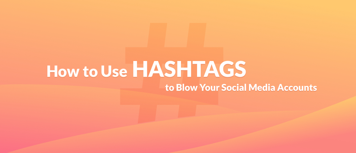 How to Use Hashtags on Social Media: A Complete Guide for 2019