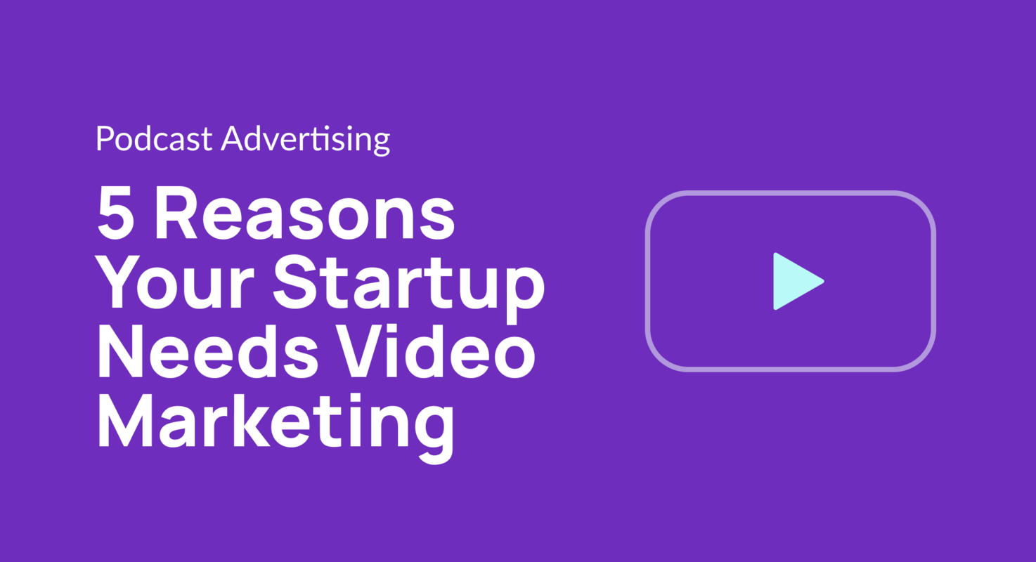5 Reasons Your Startup Needs Video Marketing