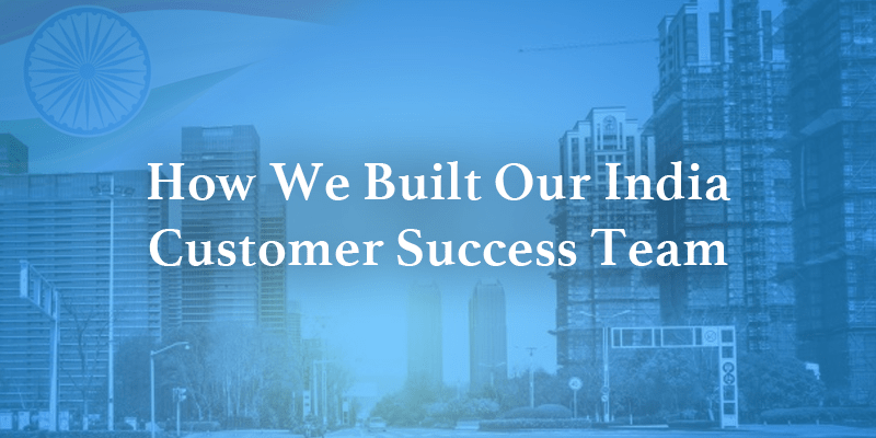 How We Built Our India Customer Success Team | Gainsight