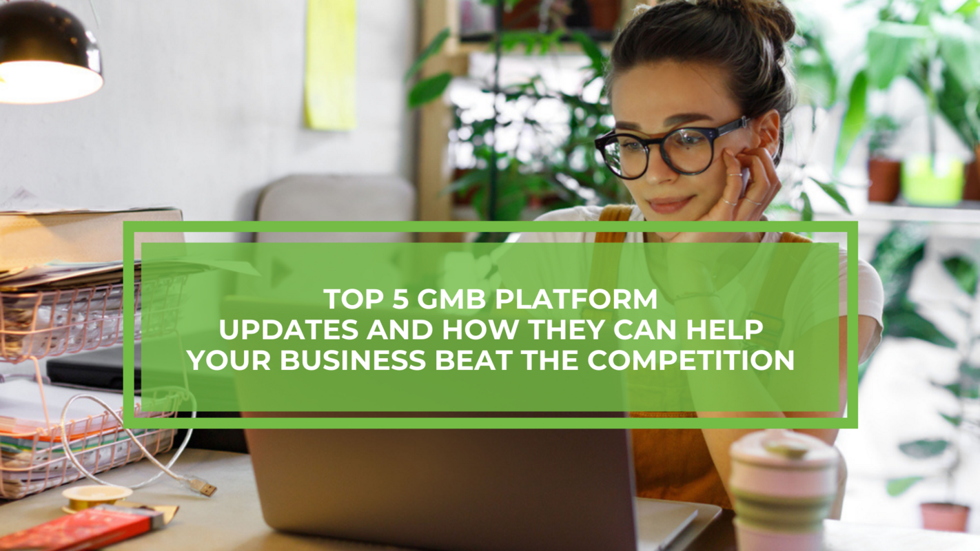 Top 5 GMB Platform Updates and How They Can Help Your Business Beat the Competition
