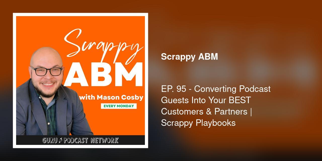EP. 95 - Converting Podcast Guests Into Your BEST Customers & Partners | Scrappy Playbooks