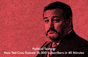 Political Texting: How Ted Cruz Gained 16,000 Subscribers in 40 Minutes