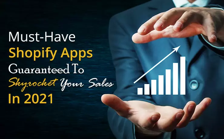 Must-Have Shopify Apps Guaranteed To Skyrocket Your Sales In 2021