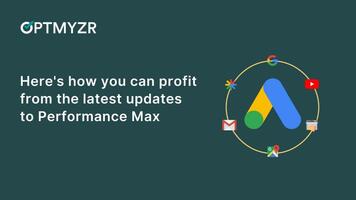 Here's how you can profit from the latest updates to Performance Max