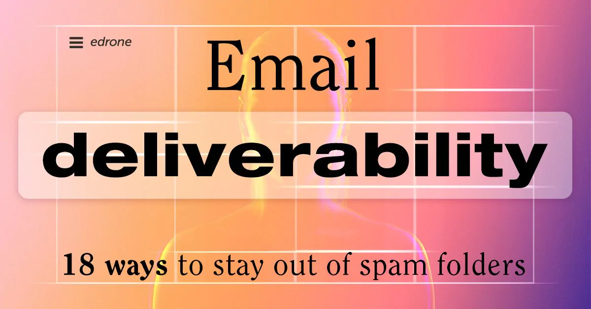 Email Deliverability - 18 Ways to Stay Out of Spam Folders 