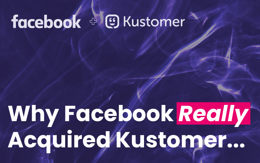 Why Facebook Really Acquired Kustomer & What the Future Holds