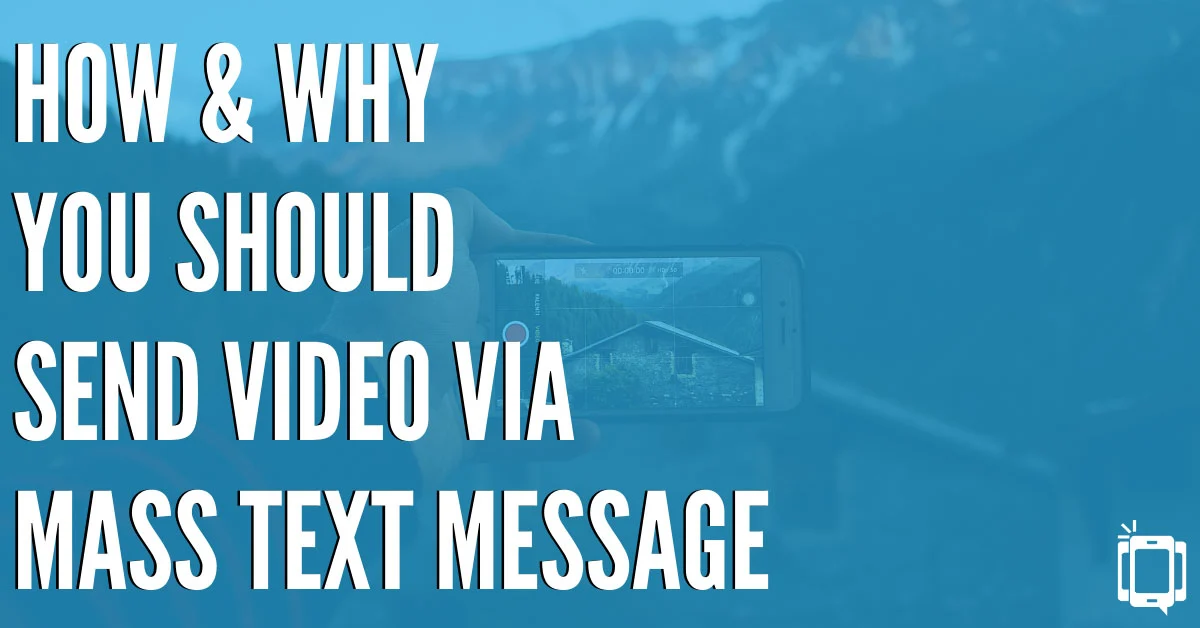 How and Why You Should Send Video via Mass Text Message