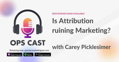 Is Attribution ruining Marketing? with Carey Picklesimer - Marketing Operations