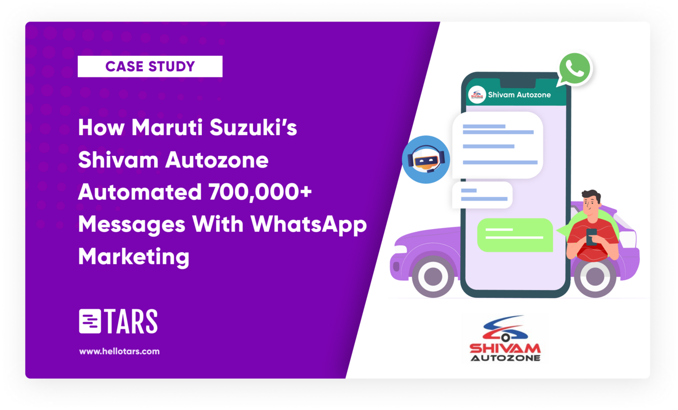 How Maruti Suzuki's Shivam Autozone Automated 700,000+ Messages With WhatsApp Marketing - Tars Blog