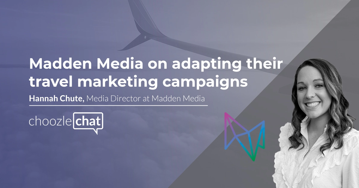 choozlechat: How Madden Media adapted their travel marketing campaigns to the new normal